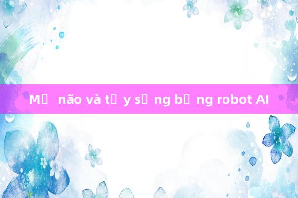 Mổ não và tủy sống bằng robot AI