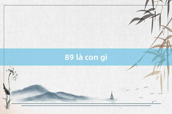 89 là con gì