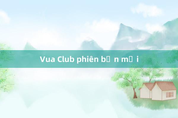 Vua Club phiên bản mới