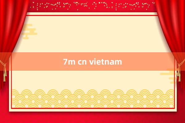 7m cn vietnam