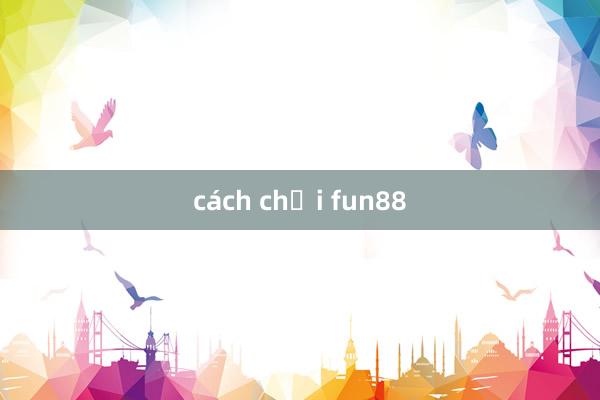 cách chơi fun88