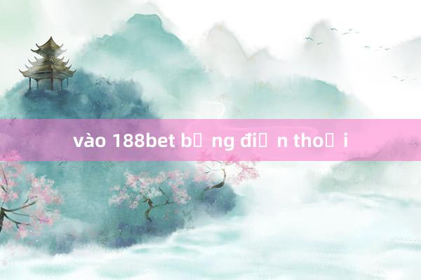 vào 188bet bằng điện thoại