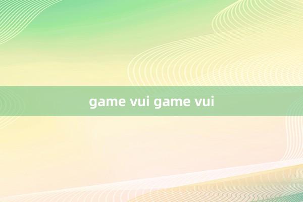 game vui game vui