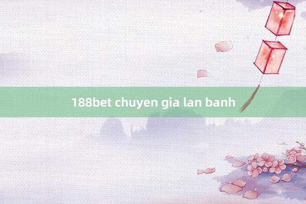 188bet chuyen gia lan banh