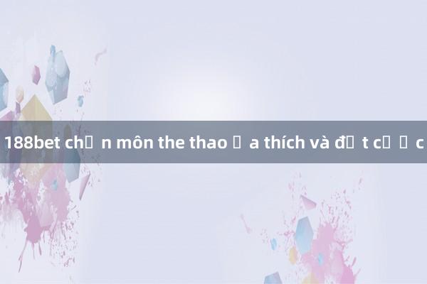 188bet chọn môn the thao ưa thích và đặt cược