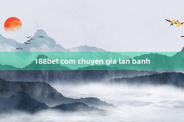 188bet com chuyen gia lan banh