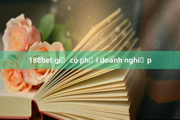 188bet giờ có phải doanh nghiệp