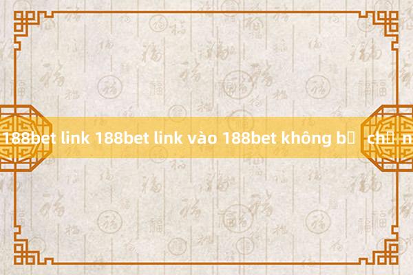 188bet link 188bet link vào 188bet không bị chặn