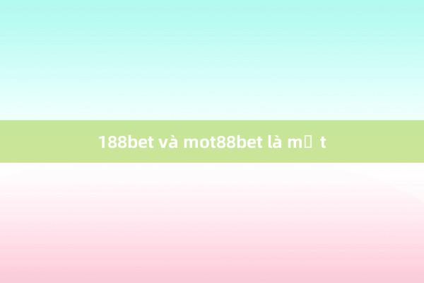 188bet và mot88bet là một