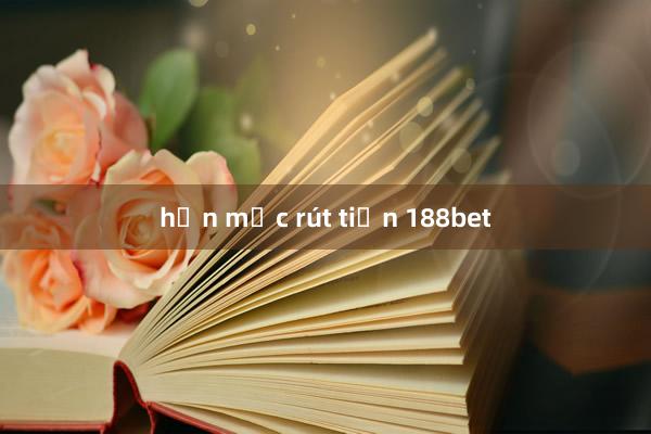 hạn mức rút tiền 188bet