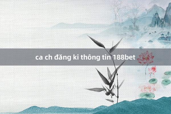 ca ch đăng ki thông tin 188bet