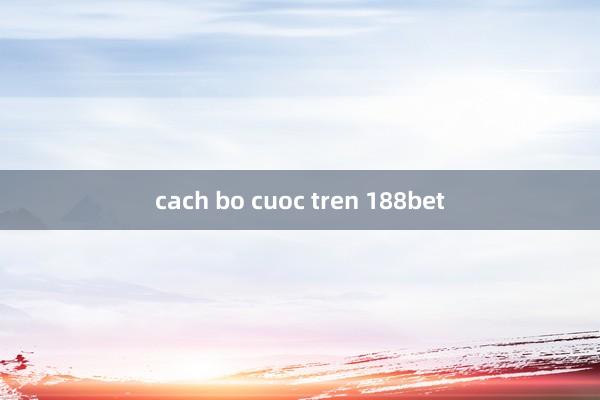 cach bo cuoc tren 188bet