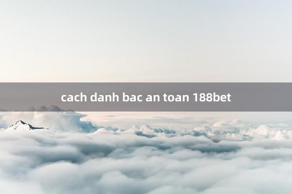 cach danh bac an toan 188bet