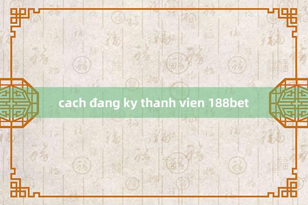 cach đang ky thanh vien 188bet