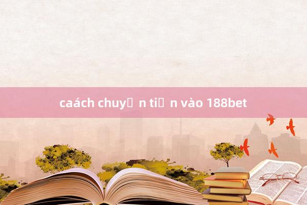 caách chuyển tiền vào 188bet