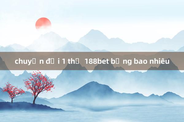 chuyển đổi 1 thẻ 188bet bằng bao nhiêu