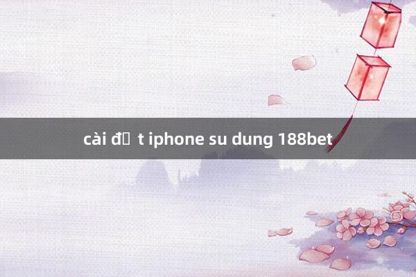 cài đặt iphone su dung 188bet