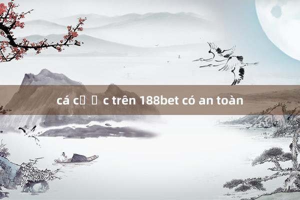 cá cược trên 188bet có an toàn