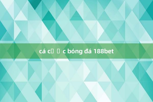 cá cược bóng đá 188bet