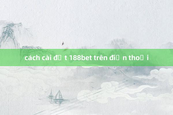 cách cài đặt 188bet trên điện thoại