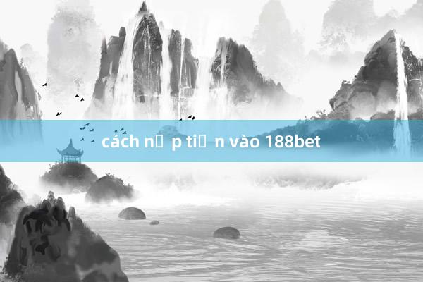 cách nạp tiền vào 188bet