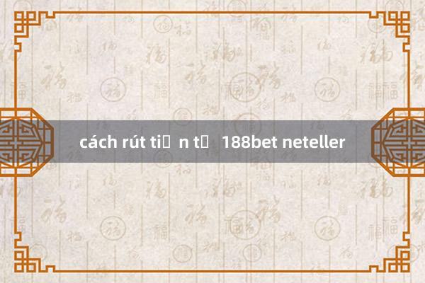 cách rút tiền từ 188bet neteller