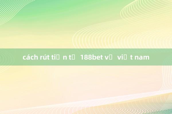 cách rút tiền từ 188bet về việt nam