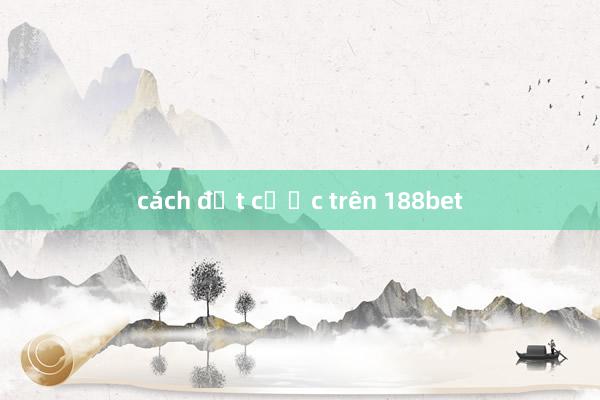 cách đặt cược trên 188bet