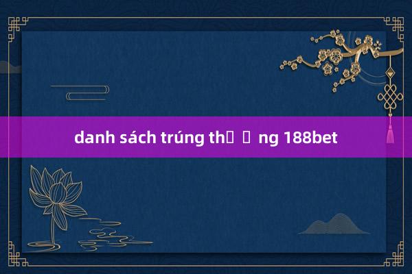 danh sách trúng thưởng 188bet