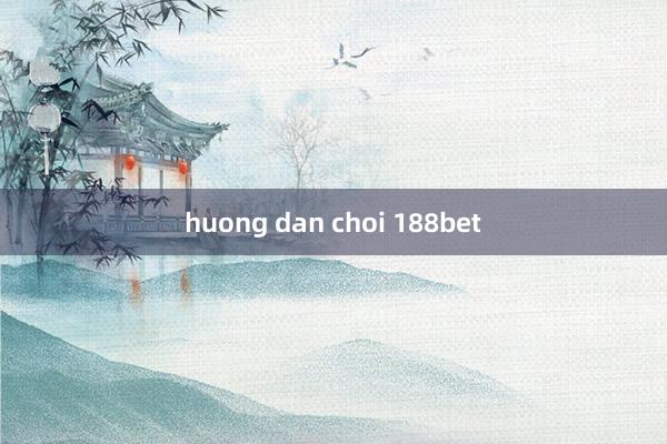 huong dan choi 188bet