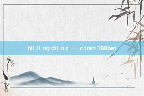 hướng dẫn cược trên 188bet