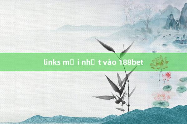 links mới nhất vào 188bet