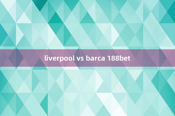 liverpool vs barca 188bet