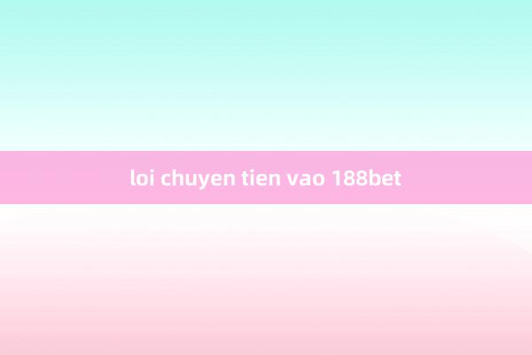 loi chuyen tien vao 188bet