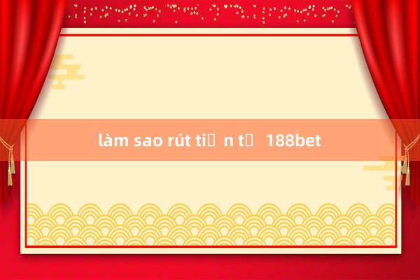 làm sao rút tiền từ 188bet