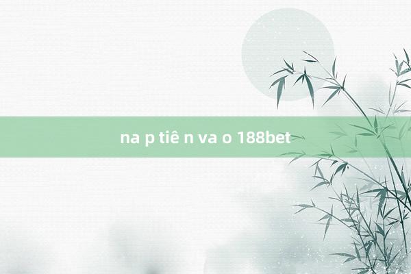 na p tiê n va o 188bet