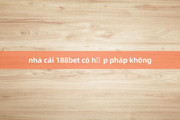 nhà cái 188bet có hợp pháp không