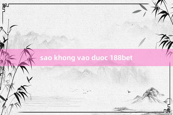 sao khong vao duoc 188bet