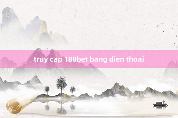 truy cap 188bet bang dien thoai