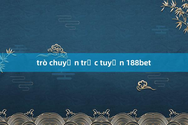 trò chuyện trực tuyến 188bet