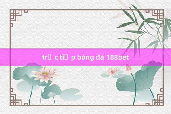 trực tiếp bóng đá 188bet