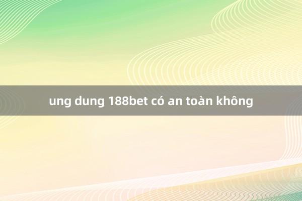 ung dung 188bet có an toàn không