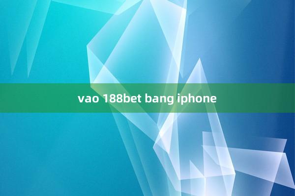 vao 188bet bang iphone