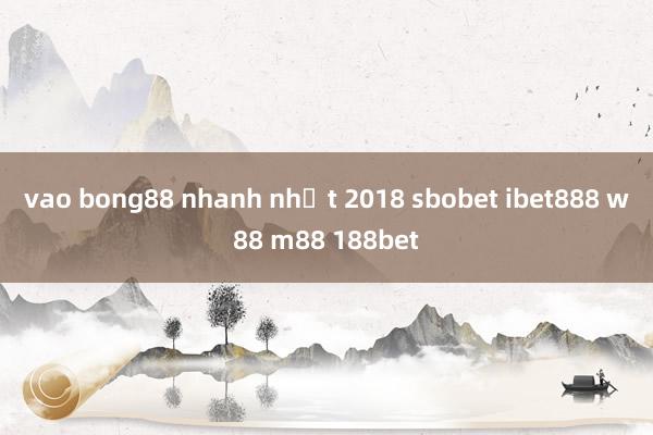 vao bong88 nhanh nhất 2018 sbobet ibet888 w88 m88 188bet