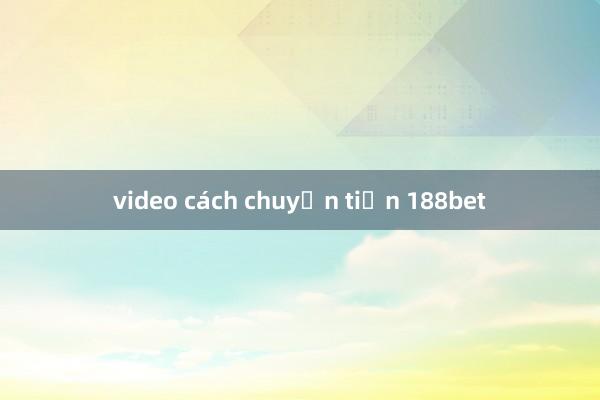 video cách chuyển tiền 188bet