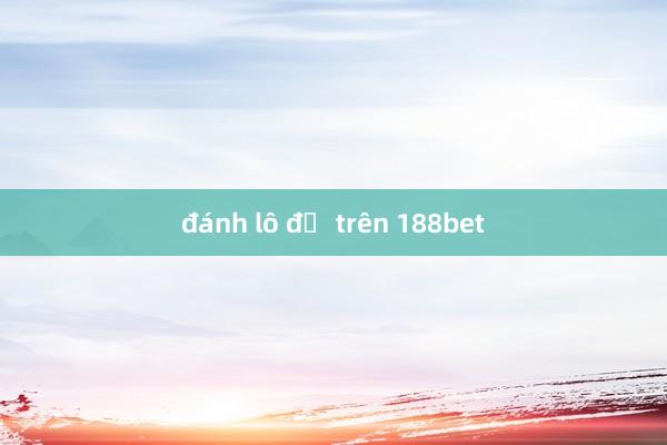 đánh lô đề trên 188bet