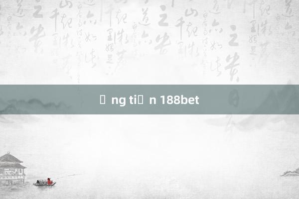 ứng tiền 188bet