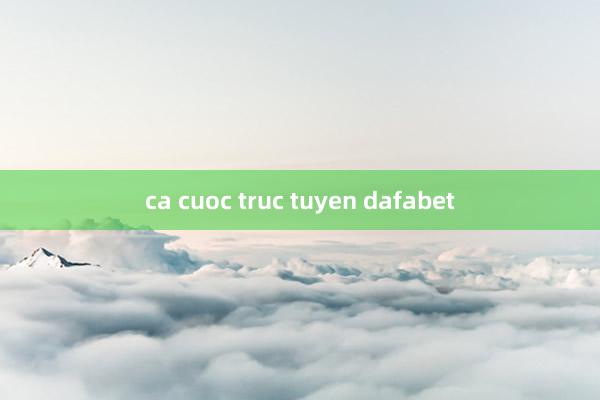 ca cuoc truc tuyen dafabet