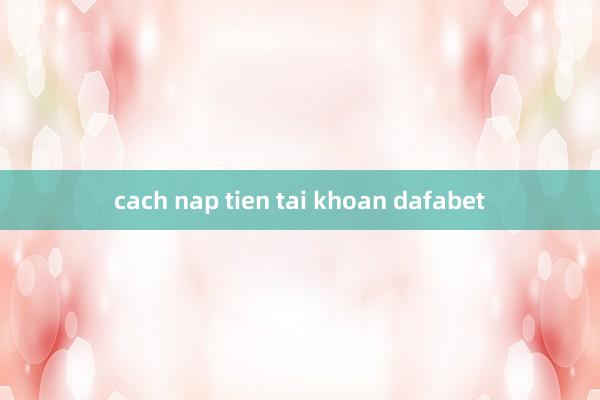 cach nap tien tai khoan dafabet