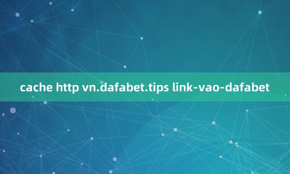 cache http vn.dafabet.tips link-vao-dafabet